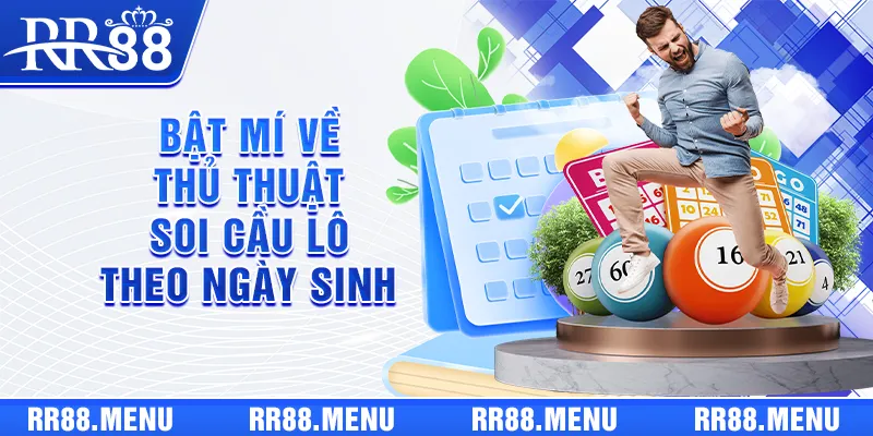 Bật mí về thủ thuật soi cầu lô theo ngày sinh