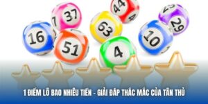 1 Điểm Lô Bao Nhiêu Tiền - Giải Đáp Thắc Mắc Của Tân Thủ