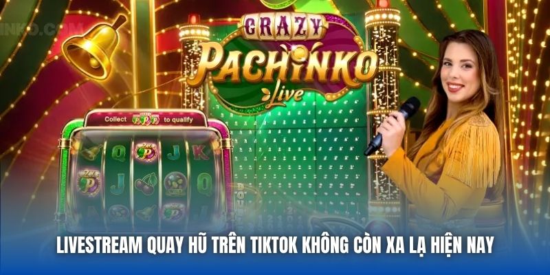 Livestream quay hũ trên Tiktok không còn xa lạ hiện nay